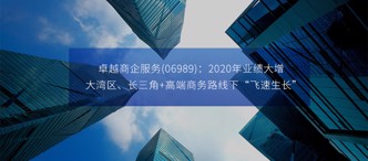 卓越商企服務(wù)(06989)：2020年業(yè)績大增，大灣區(qū)、長三角+高端商務(wù)路線下“飛速生長”